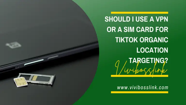 Should I Use a VPN or a SIM Card for TikTok Organic Location Targeting?